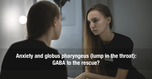Anxiety And Globus Pharyngeus Lump In The Throat Gaba To The Rescue
